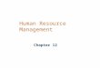 Human Resource Management Chapter 12. Learning Objectives Why Human Resources Is Important: The HRM Process Human Resource Planning; Recruitment/ Decruitment;
