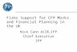 Firms Support for CFP Marks and Financial Planning in the UK Nick Cann ACIB,CFP Chief Executive IFP