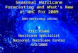 Seasonal Hurricane Forecasting and What’s New at NHC for 2009 Eric Blake Hurricane Specialist National Hurricane Center 4/2/2009 Eric Blake Hurricane Specialist