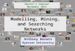 Networks - Bonato1 Modelling, Mining, and Searching Networks Anthony Bonato Ryerson University Master’s Seminar November 2012
