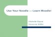 Use Your Noodle — Learn Moodle! Michelle Moore Davonna Willits