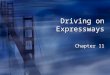 Driving on Expressways Chapter 11. Characteristics of Expressway Driving Name five reasons expressways have lower collision rates than other highways