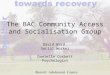 The BAC Community Access and Socialisation Group David Ward Social Worker Danielle Corbett Psychologist
