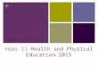 + Year 11 Health and Physical Education 2015. + H.P.E courses for year 11? VET Certificate Courses  Certificate II Sport and Rec. – Coaching  Certificate