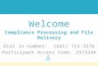 Welcome Compliance Processing and File Delivery Dial in number: (641) 715-3276 Participant Access Code: 297334#