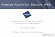 Premium Portfolio Service (PPS) Presentation to the Principals Premium Wealth Management 31 August 2012 Michael Fogarty & Rodney Brown