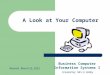 A Look at Your Computer Business Computer Information Systems I Created by: Mrs. E. Kelley Revised: August 28, 2015