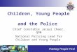 Putting People First Children, Young People and the Police Chief Constable Jacqui Cheer, QPM National Policing Lead for Children and Young People