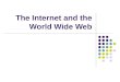 The Internet and the World Wide Web. The Internet Millions of Computers all around the world No one person, company, or entity owns or controls the Internet