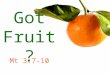 Got Fruit? Mt 3:7-10. Got Fruit? In this passage, John tells the Pharisees & Sadducees to bear fruit worthy of repentance