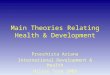 Main Theories Relating Health & Development Proochista Ariana International Development & Health Hilary Term 2009
