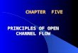 CHAPTER FIVE PRINCIPLES OF OPEN CHANNEL FLOW 5.1 FUNDAMENTAL EQUATIONS OF FLOW 5.1.1 Continuity Equation Inflow = Outflow Area; A 1 and A 2 and Velocity;