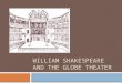 WILLIAM SHAKESPEARE AND THE GLOBE THEATER. Shakespeare’s Early Life  Born on April 23, 1564 in Stratford-on-Avon, northwest of London, England  He belonged
