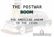 THE POSTWAR THE AMERICAN DREAM IN THE 1950S. America in the 1950s On your piece of paper, each group will write down a list of people, events, ideas,