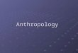 Anthropology Anthropology and Culture For anthropologists and other behavioral scientists, culture is the full range of learned human behavior patterns