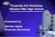 Financial Aid Workshop Mission Hills High School Presented by: Michele Ojeda Financial Aid Advisor