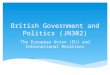 British Government and Politics (JN302) The European Union (EU) and International Relations