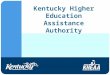 Kentucky Higher Education Assistance Authority. Who Are We? ● Financial aid Grants/scholarships Including the Kentucky Educational Excellence Scholarship