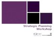 + Strategic Planning Workshop. + Strategic Planning Course Overview Session One: Part One: Introduction Part Two: Discovering the Strategic Priorities