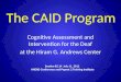 The CAID Program Cognitive Assessment and Intervention for the Deaf at the Hiram G. Andrews Center Session #2.14 July 11, 2012 AHEAD Conference and Pepnet