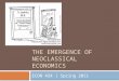 THE EMERGENCE OF NEOCLASSICAL ECONOMICS ECON 434 | Spring 2011
