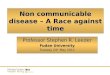 Non communicable disease – A Race against time Professor Stephen R. Leeder Fudan University Tuesday 24 th May 2011