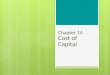Chapter 14 Cost of Capital. Step 1: Calculate the proportions of capital Step 2: Estimate the costs of capital Step 3: Assemble the pieces Chapter Summary