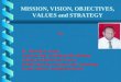 MISSION, VISION, OBJECTIVES, VALUES and STRATEGY By Dr. Humodi A. Saeed Associate Prof. of Medical Microbiology College of Medical Lab. Science Sudan University