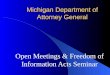 Michigan Department of Attorney General Open Meetings & Freedom of Information Acts Seminar