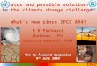 1 IPCC Status and possible solutions to the climate change challenge: What's new since IPCC AR4? WMO UNEP R K Pachauri Chairman, IPCC Director-General,