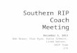 Southern RIP Coach Meeting December 5, 2013 Bob Braun, Char Ryan, Katie Schmitt, Linda Watson, SRIP Team 2/6