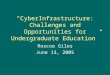 “CyberInfrastructure: Challenges and Opportunities for Undergraduate Education” Roscoe Giles June 13, 2005