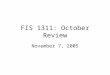 FIS 1311: October Review November 7, 2005. Outline Software development processes Standards and XML (RSS) UML use Cases Databases & ERD
