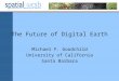 The Future of Digital Earth Michael F. Goodchild University of California Santa Barbara