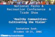 National Parks & Recreation Conference & Trade Show ‘Healthy Communities- Cultivating the Vision’ ‘Healthy Communities- Cultivating the Vision’ Saskatoon