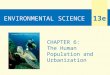 ENVIRONMENTAL SCIENCE 13e CHAPTER 6: The Human Population and Urbanization