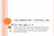 COLLABORATIVE STORYTELLING IN THE WEB 2.0 Yiwei Cao, Ralf Klamma, and Andrea Martini Information Systems, RWTH Aachen University In Proceedings of the