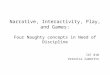 Narrative, Interactivity, Play, and Games: Four Naughty concepts in Need of Discipline IAT 810 Veronica Zammitto