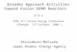 Broader Approach Activities toward Fusion DEMO Reactors IT/E-2 IAEA 21 st Fusion Energy Conference (Chengdu 17 th October, 2006 ) Shinzaburo Matsuda Japan