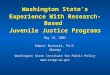 Washington State’s Experience With Research-Based Juvenile Justice Programs May 19, 2005 Robert Barnoski, Ph.D. (Barney) Washington State Institute for