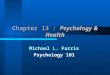 Chapter 13 : Psychology & Health Michael L. Farris Psychology 101