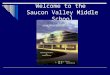 Welcome to the Saucon Valley Middle School. Saucon Valley Middle School Welcome New Students Ms Bernardo and Mr. Halcisak