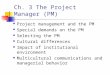 Ch. 3 The Project Manager (PM) Project management and the PM Special demands on the PM Selecting the PM Cultural differences Impact of institutional environment