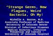“Strange Germs, New Plagues, Weird Bacteria, Oh My! Michelle A. Barron, M.D. Associate Professor of Medicine University of Colorado Denver Division of