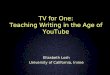 TV for One: Teaching Writing in the Age of YouTube Elizabeth Losh University of California, Irvine