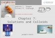 Chapter 7: Solutions and Colloids Spencer L. Seager Michael R. Slabaugh  Jennifer P. Harris