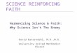 Harmonizing Science & Faith: Why Science Isn’t The Enemy SCIENCE REINFORCING FAITH David Katerndahl, M.D.,M.A. University United Methodist Church
