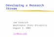 Joe Valacich Washington State University August 3, 2003 jsv@wsu.edu Developing a Research Stream