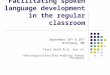 Facilitating spoken language development in the regular classroom September 28 th & 29 th Winnipeg, MB Petra Smith M.Sc. Aud (C) Audiologist/Certified