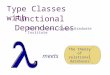 Type Classes with Functional Dependencies Mark P Jones, Oregon Graduate Institute The theory of relational databases meets